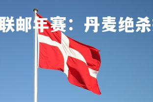 PG电子游戏-欧国联邮年赛：丹麦绝杀挪威逆转胜，欧足联 丹麦