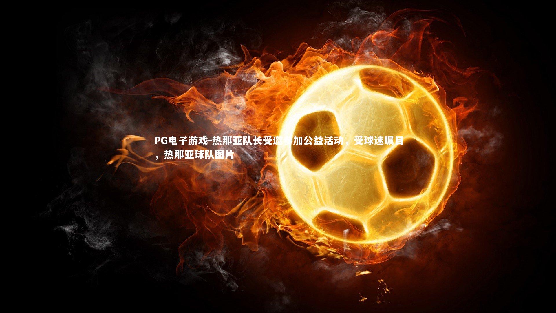 热那亚队长受邀参加公益活动，受球迷瞩目，热那亚球队图片