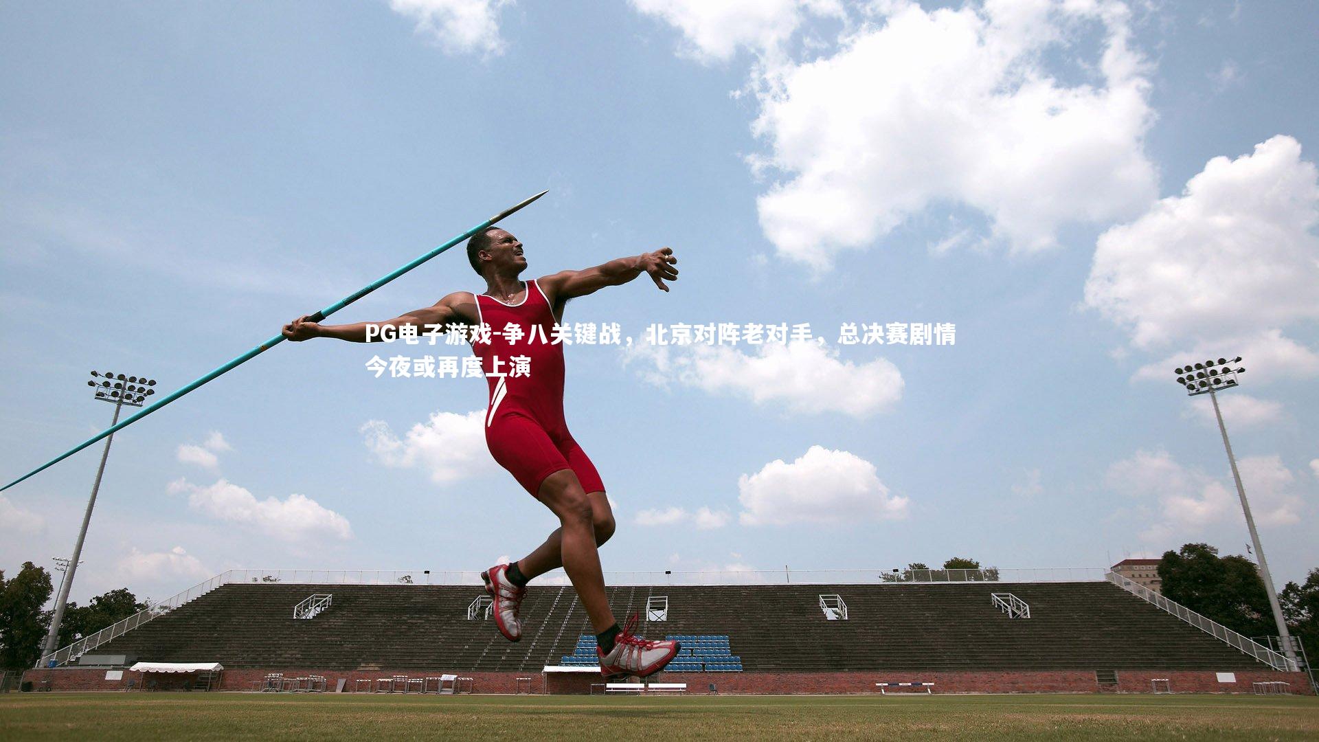 争八关键战,北京对阵老对手,总决赛剧情今夜或再度上演