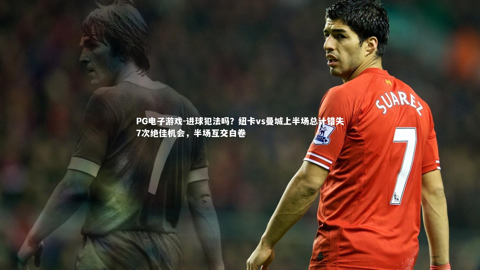 进球犯法吗？纽卡vs曼城上半场总计错失7次绝佳机会，半场互交白卷